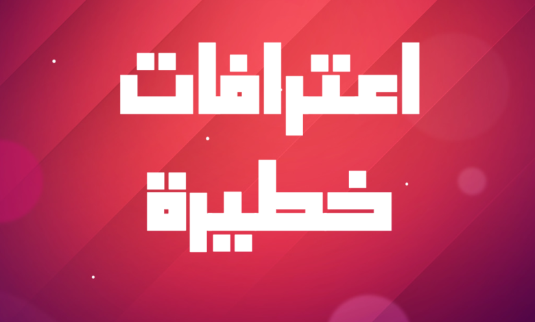 اعترافات ــــــ خطيرة